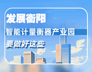 政策簡讀丨發展衡陽智能計量衡器產業園...